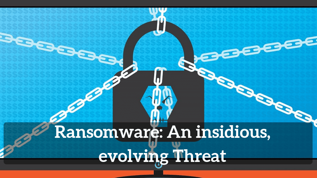 Ransomware An Insidious Evolving Threat