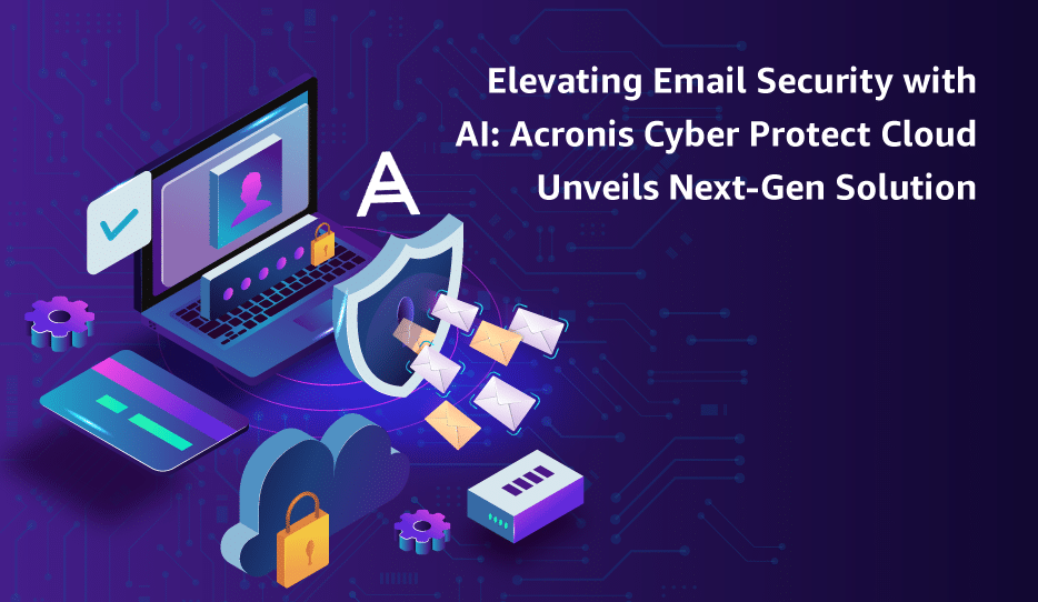 Defend Against Modern Email Threats With Acronis Cyber Protect'S Ai-Powered Email Security