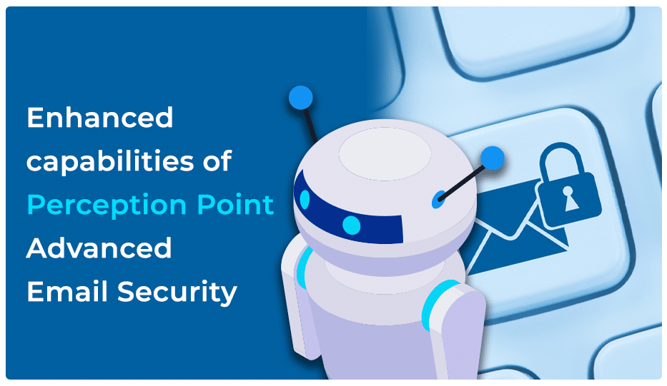 Enhanced Capabilities Of Perception Point Advanced Email Security